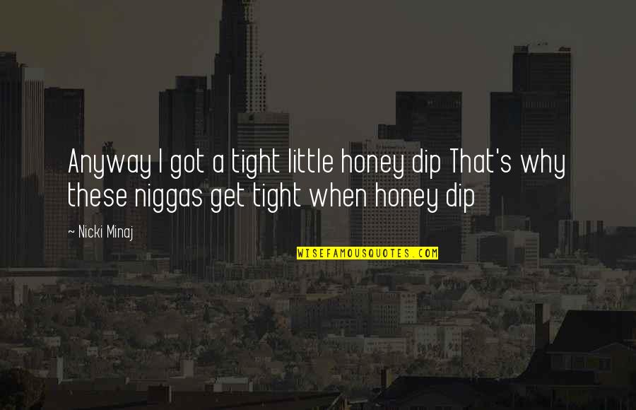 You Get More With Honey Quotes By Nicki Minaj: Anyway I got a tight little honey dip