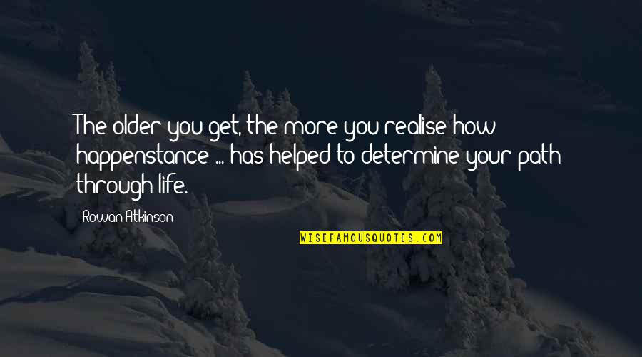 You Get Older Quotes By Rowan Atkinson: The older you get, the more you realise