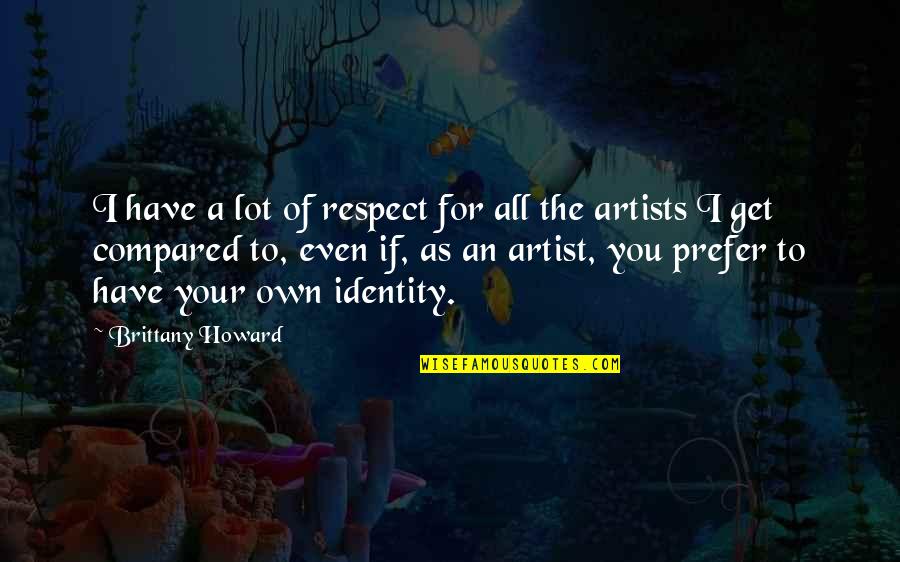 You Get Respect Quotes By Brittany Howard: I have a lot of respect for all
