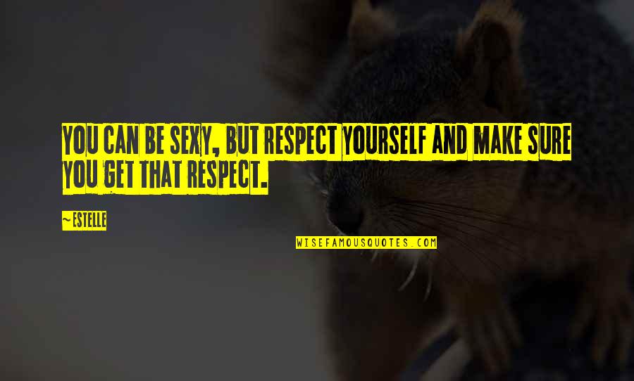 You Get Respect Quotes By Estelle: You can be sexy, but respect yourself and