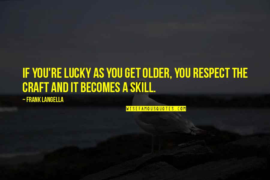 You Get Respect Quotes By Frank Langella: If you're lucky as you get older, you