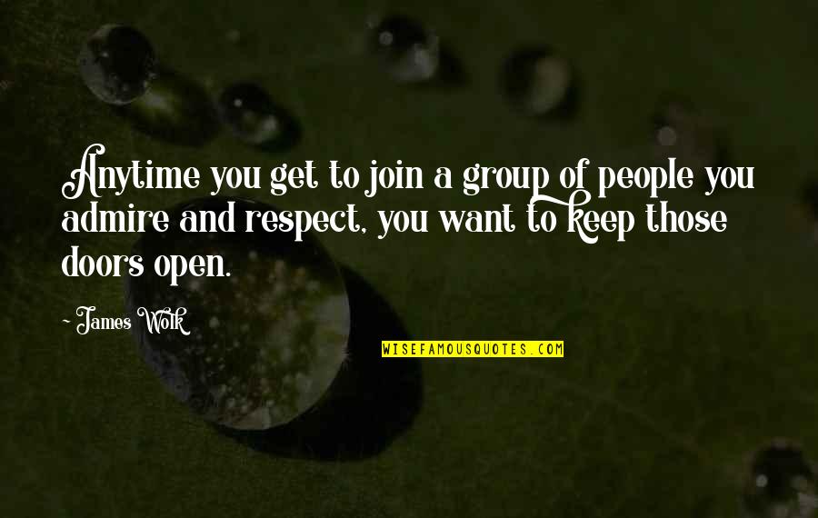 You Get Respect Quotes By James Wolk: Anytime you get to join a group of