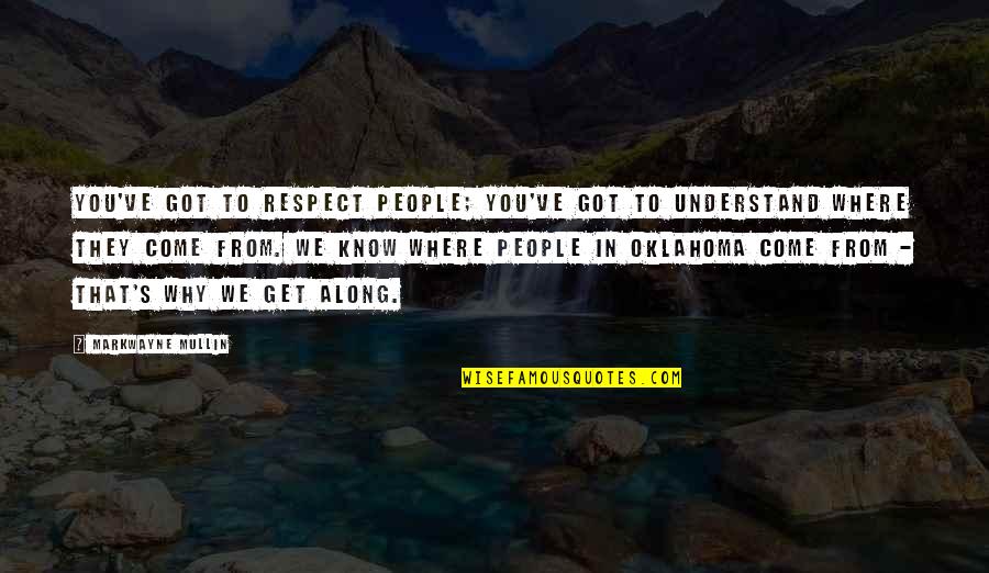 You Get Respect Quotes By Markwayne Mullin: You've got to respect people; you've got to