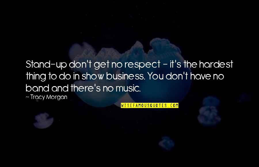 You Get Respect Quotes By Tracy Morgan: Stand-up don't get no respect - it's the