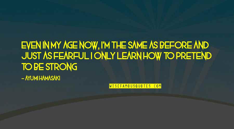 You Get The Government You Deserve Quotes By Ayumi Hamasaki: Even in my age now, I'm the same