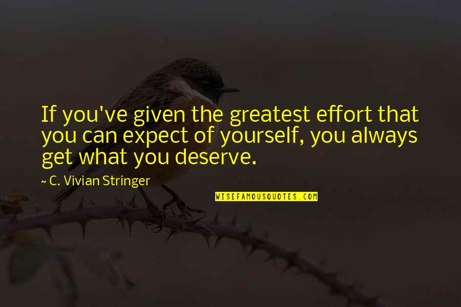 You Get What You Deserve Quotes By C. Vivian Stringer: If you've given the greatest effort that you