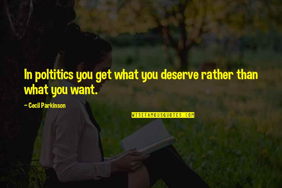 You Get What You Deserve Quotes By Cecil Parkinson: In poltitics you get what you deserve rather