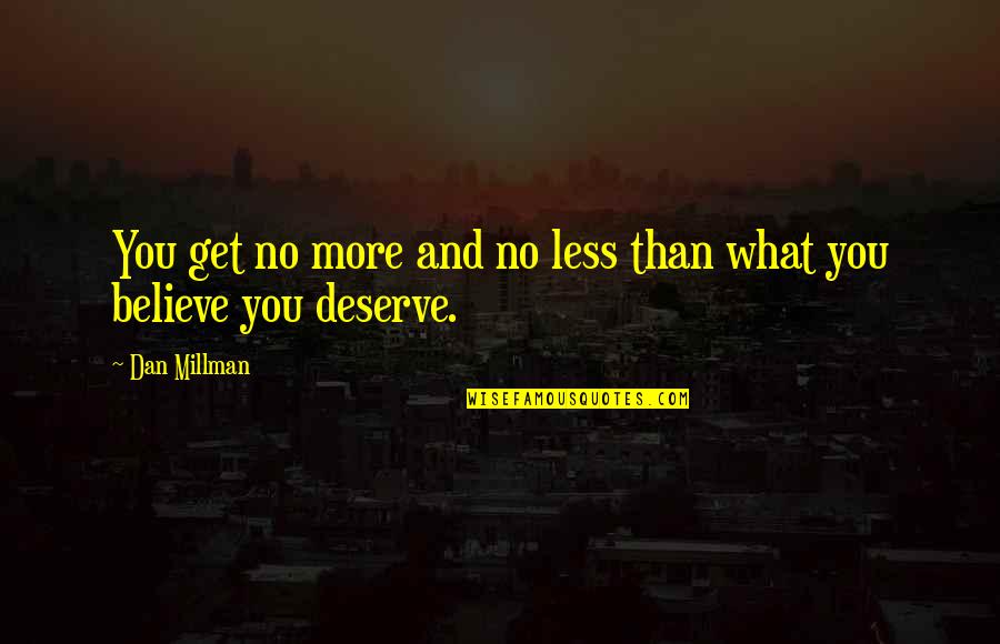 You Get What You Deserve Quotes By Dan Millman: You get no more and no less than