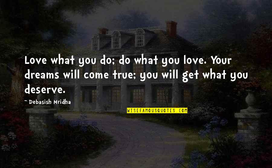 You Get What You Deserve Quotes By Debasish Mridha: Love what you do; do what you love.