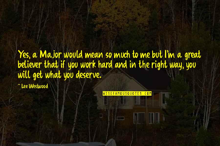 You Get What You Deserve Quotes By Lee Westwood: Yes, a Major would mean so much to