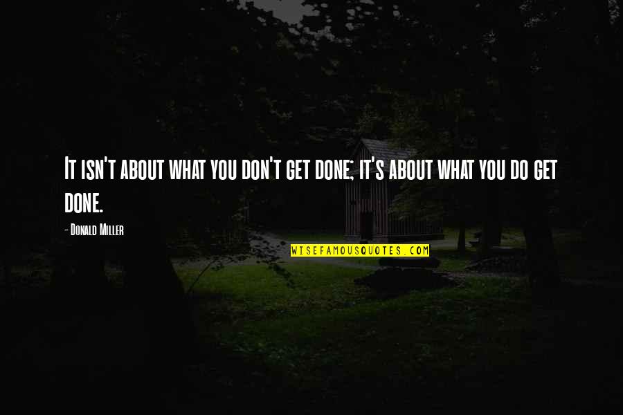 You Get What You Do Quotes By Donald Miller: It isn't about what you don't get done;