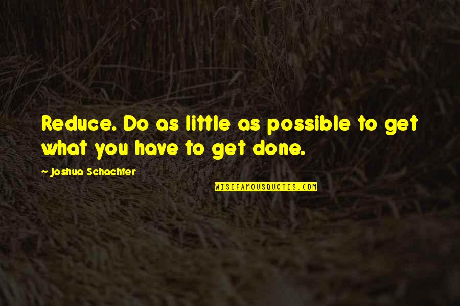 You Get What You Do Quotes By Joshua Schachter: Reduce. Do as little as possible to get