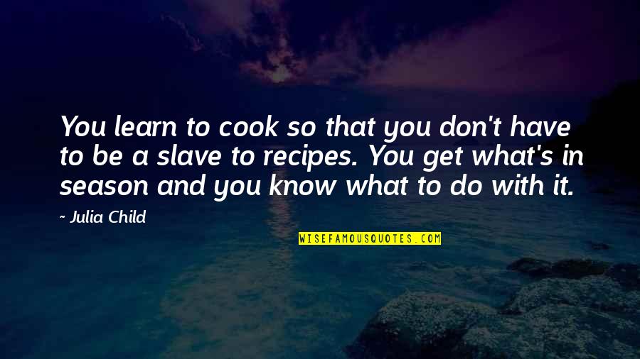 You Get What You Do Quotes By Julia Child: You learn to cook so that you don't