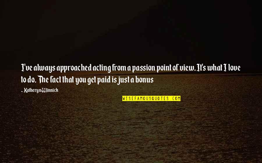 You Get What You Do Quotes By Katheryn Winnick: I've always approached acting from a passion point