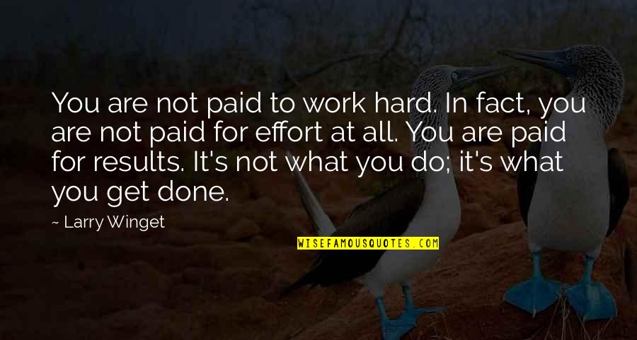 You Get What You Do Quotes By Larry Winget: You are not paid to work hard. In