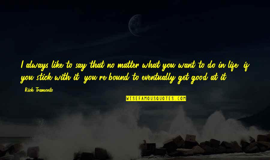 You Get What You Do Quotes By Rick Tramonto: I always like to say that no matter