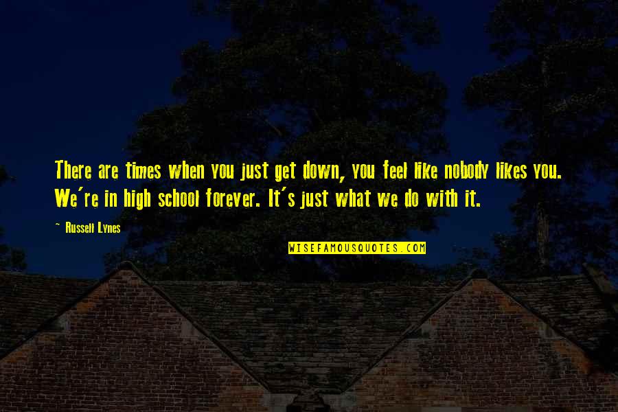 You Get What You Do Quotes By Russell Lynes: There are times when you just get down,