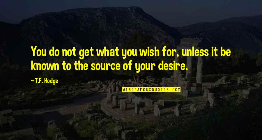 You Get What You Do Quotes By T.F. Hodge: You do not get what you wish for,