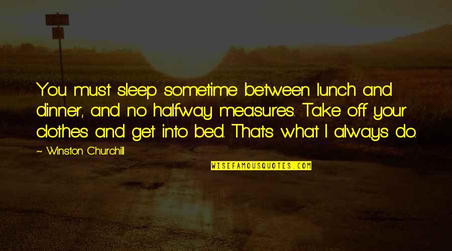 You Get What You Do Quotes By Winston Churchill: You must sleep sometime between lunch and dinner,