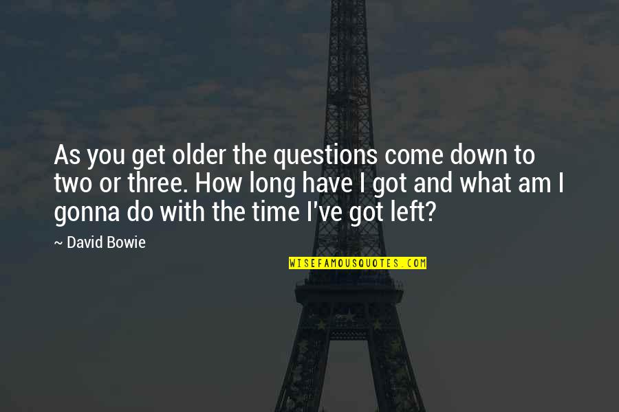 You Get What You Got Quotes By David Bowie: As you get older the questions come down