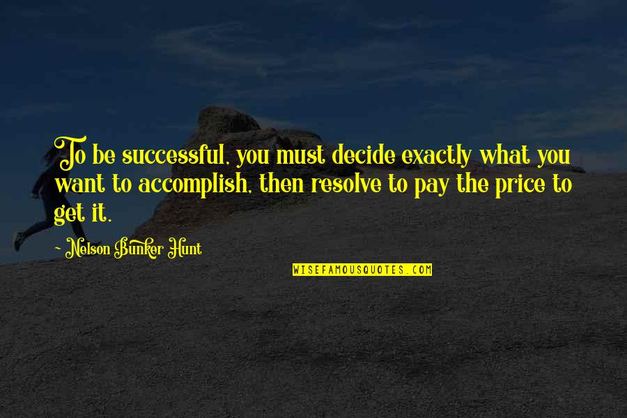 You Get What You Pay For Quotes By Nelson Bunker Hunt: To be successful, you must decide exactly what
