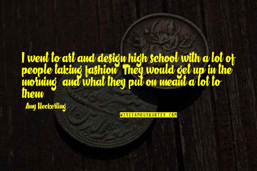 You Get What You Put In Quotes By Amy Heckerling: I went to art and design high school