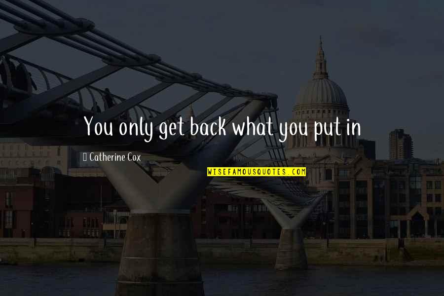 You Get What You Put In Quotes By Catherine Cox: You only get back what you put in