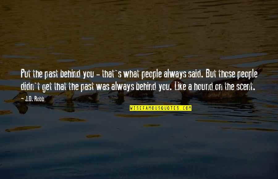 You Get What You Put In Quotes By J.D. Robb: Put the past behind you - that's what