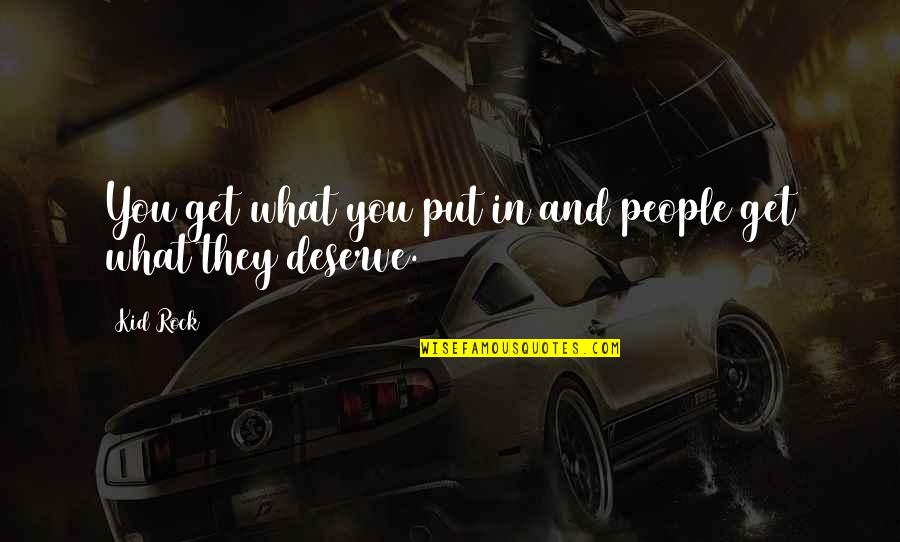 You Get What You Put In Quotes By Kid Rock: You get what you put in and people