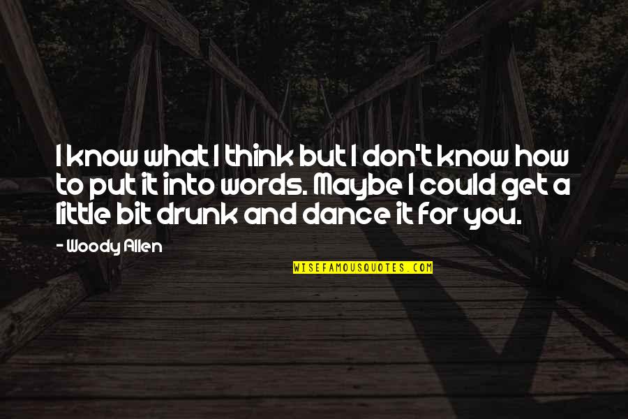 You Get What You Put In Quotes By Woody Allen: I know what I think but I don't