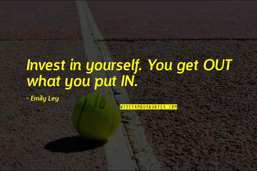 You Get What You Put Up With Quotes By Emily Ley: Invest in yourself. You get OUT what you You Get What You Put Up With Quotes By Emily Ley: Invest in yourself. You get OUT what you