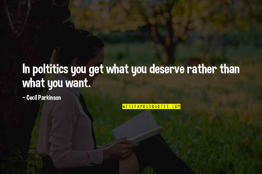 You Get You Deserve Quotes By Cecil Parkinson: In poltitics you get what you deserve rather