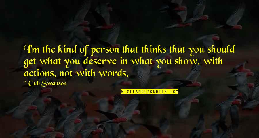 You Get You Deserve Quotes By Cub Swanson: I'm the kind of person that thinks that