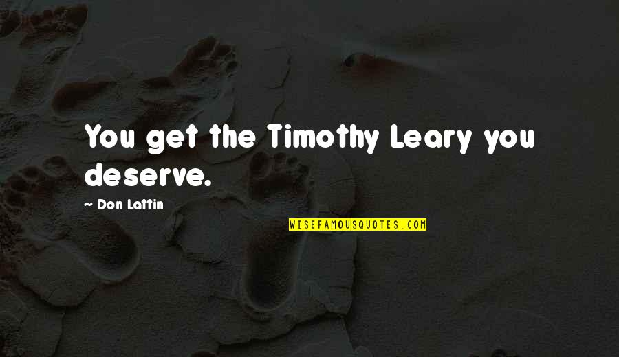 You Get You Deserve Quotes By Don Lattin: You get the Timothy Leary you deserve.