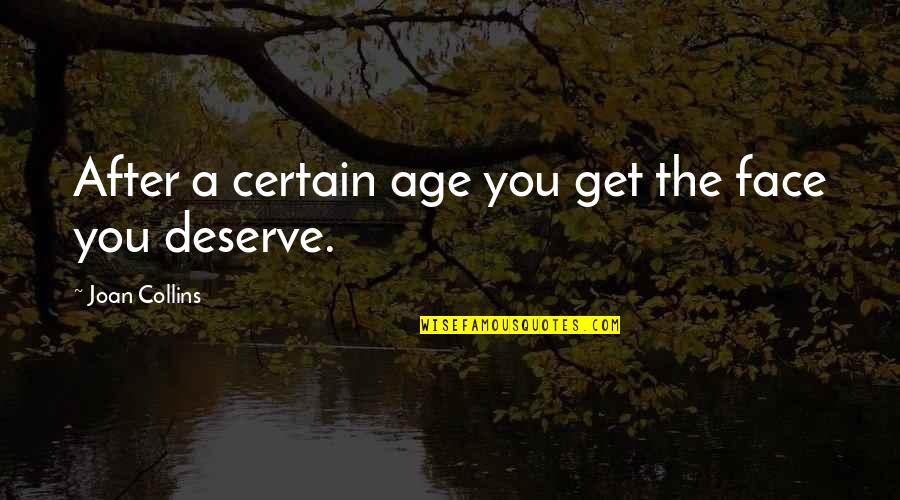 You Get You Deserve Quotes By Joan Collins: After a certain age you get the face