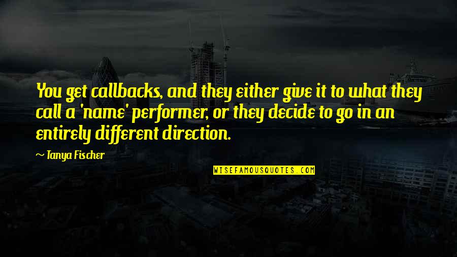 You Give And You Get Quotes By Tanya Fischer: You get callbacks, and they either give it