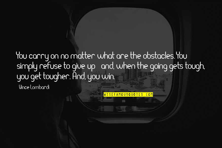 You Give And You Get Quotes By Vince Lombardi: You carry on no matter what are the