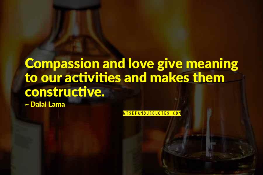 You Give Love A Meaning Quotes By Dalai Lama: Compassion and love give meaning to our activities