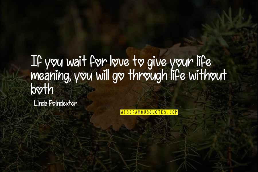 You Give Love A Meaning Quotes By Linda Poindexter: If you wait for love to give your You Give Love A Meaning Quotes By Linda Poindexter: If you wait for love to give your
