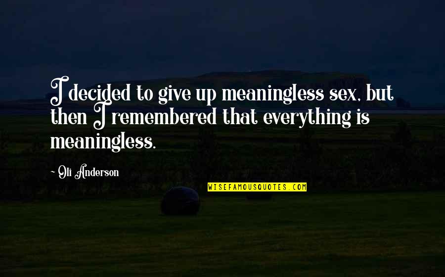 You Give Love A Meaning Quotes By Oli Anderson: I decided to give up meaningless sex, but You Give Love A Meaning Quotes By Oli Anderson: I decided to give up meaningless sex, but