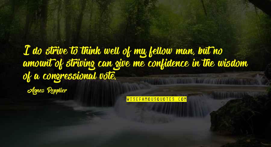You Give Me Confidence Quotes By Agnes Repplier: I do strive to think well of my You Give Me Confidence Quotes By Agnes Repplier: I do strive to think well of my