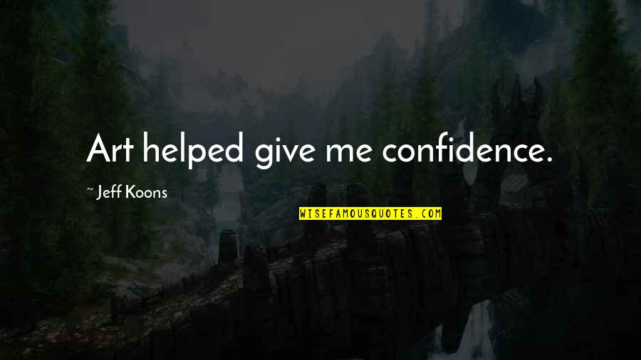 You Give Me Confidence Quotes By Jeff Koons: Art helped give me confidence. You Give Me Confidence Quotes By Jeff Koons: Art helped give me confidence.