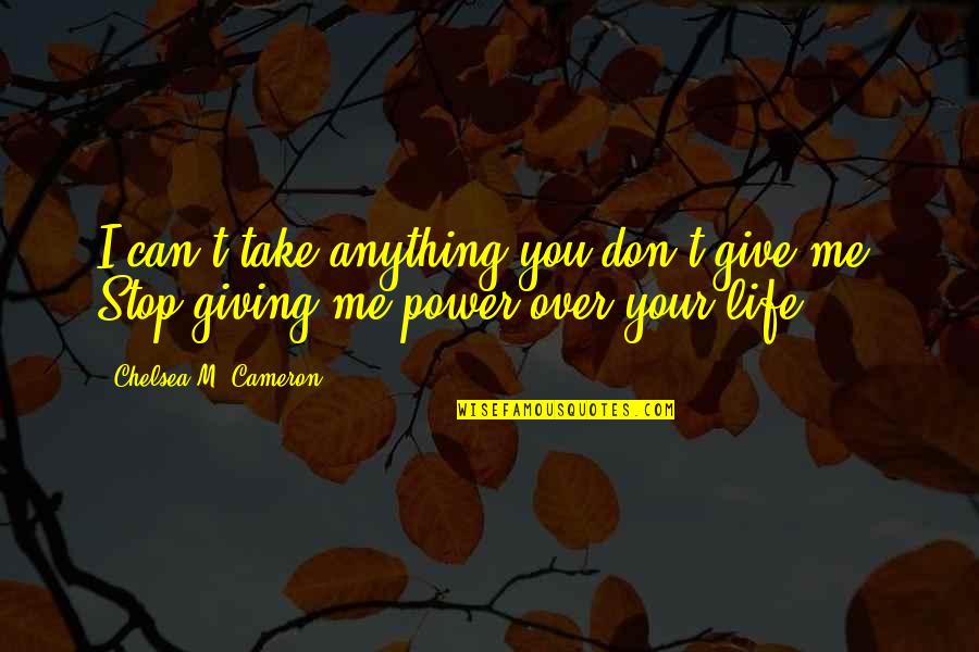 You Give Me Power Quotes By Chelsea M. Cameron: I can't take anything you don't give me. You Give Me Power Quotes By Chelsea M. Cameron: I can't take anything you don't give me.