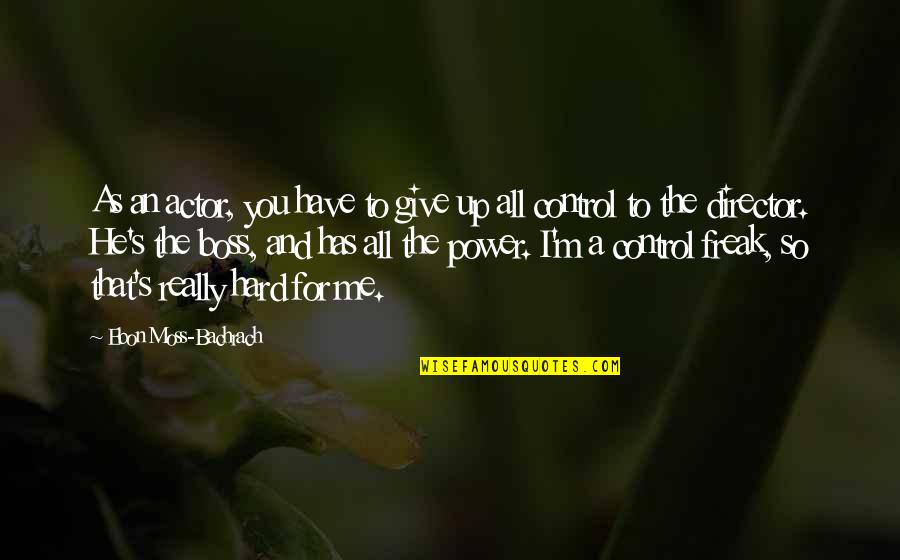 You Give Me Power Quotes By Ebon Moss-Bachrach: As an actor, you have to give up You Give Me Power Quotes By Ebon Moss-Bachrach: As an actor, you have to give up