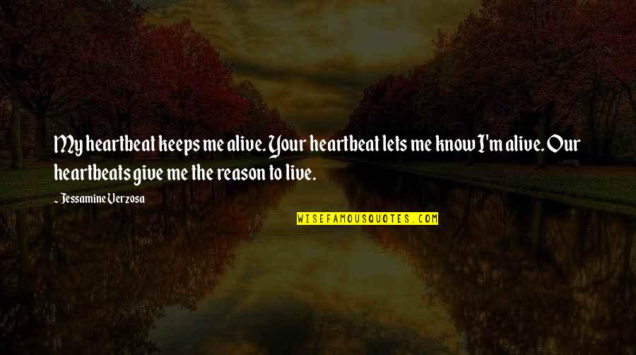 You Give Me Reason To Live Quotes By Jessamine Verzosa: My heartbeat keeps me alive. Your heartbeat lets