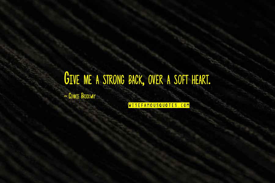 You Give Me Strength Quotes By Connie Brockway: Give me a strong back, over a soft You Give Me Strength Quotes By Connie Brockway: Give me a strong back, over a soft