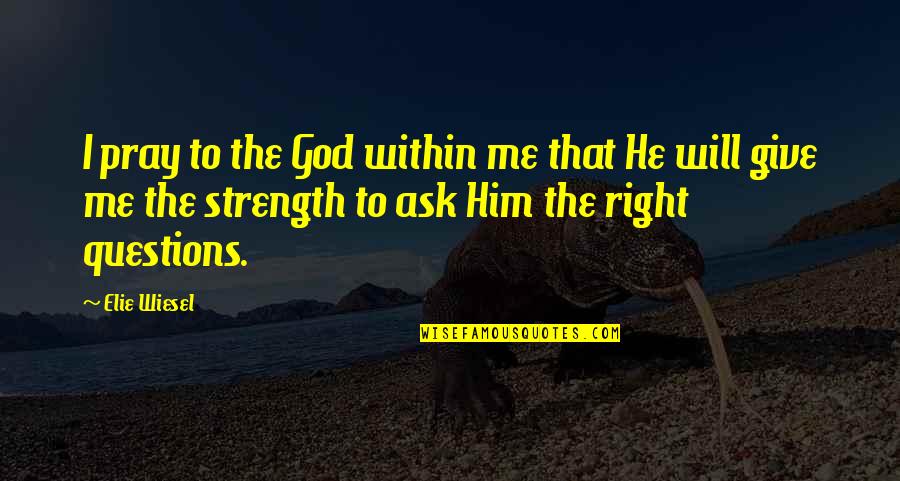 You Give Me Strength Quotes By Elie Wiesel: I pray to the God within me that You Give Me Strength Quotes By Elie Wiesel: I pray to the God within me that