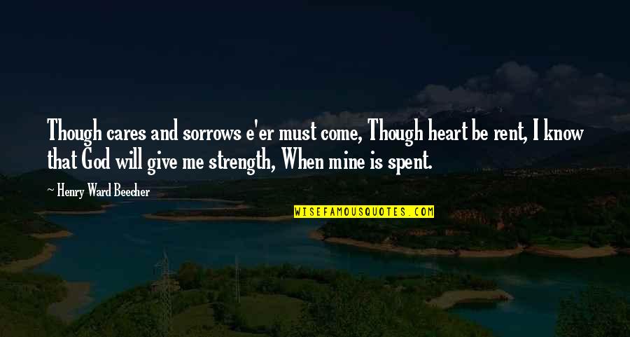 You Give Me Strength Quotes By Henry Ward Beecher: Though cares and sorrows e'er must come, Though You Give Me Strength Quotes By Henry Ward Beecher: Though cares and sorrows e'er must come, Though