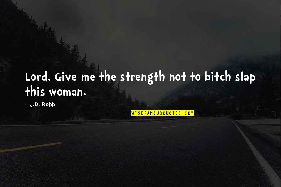 You Give Me Strength Quotes By J.D. Robb: Lord, Give me the strength not to bitch