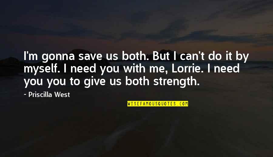 You Give Me Strength Quotes By Priscilla West: I'm gonna save us both. But I can't You Give Me Strength Quotes By Priscilla West: I'm gonna save us both. But I can't